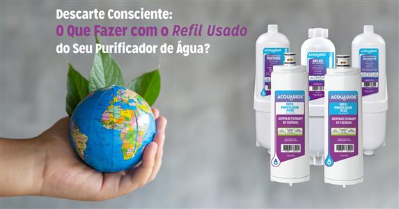 Descarte Consciente: O Que Fazer com o Refil Usado do Seu Purificador de Água?