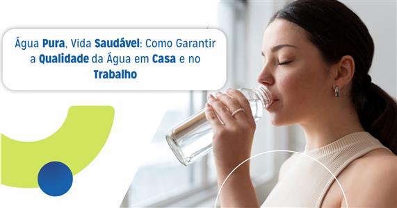 Água Pura, Vida Saudável: Como Garantir a Qualidade da Água em Casa e no Trabalho