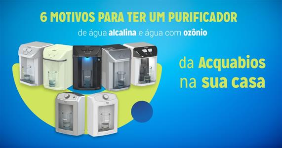 6 motivos para considerar ter um purificador de água alcalina e água com ozônio da marca Acquabios na sua casa: